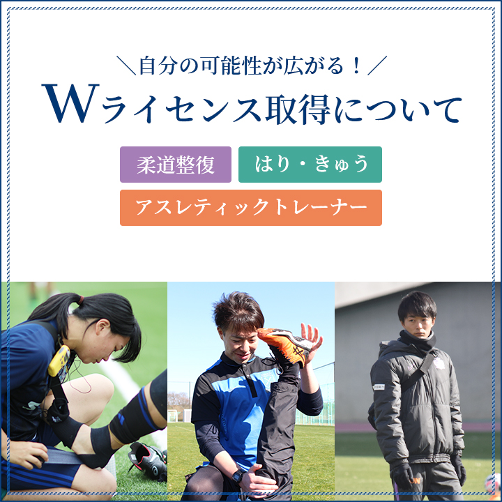 自分の可能性が広がる！ Wライセンス取得について 柔道整復 はり・きゅう アスレティックトレーナー