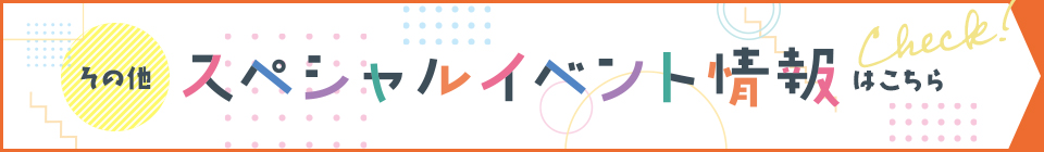 その他スペシャルイベント情報はこちら